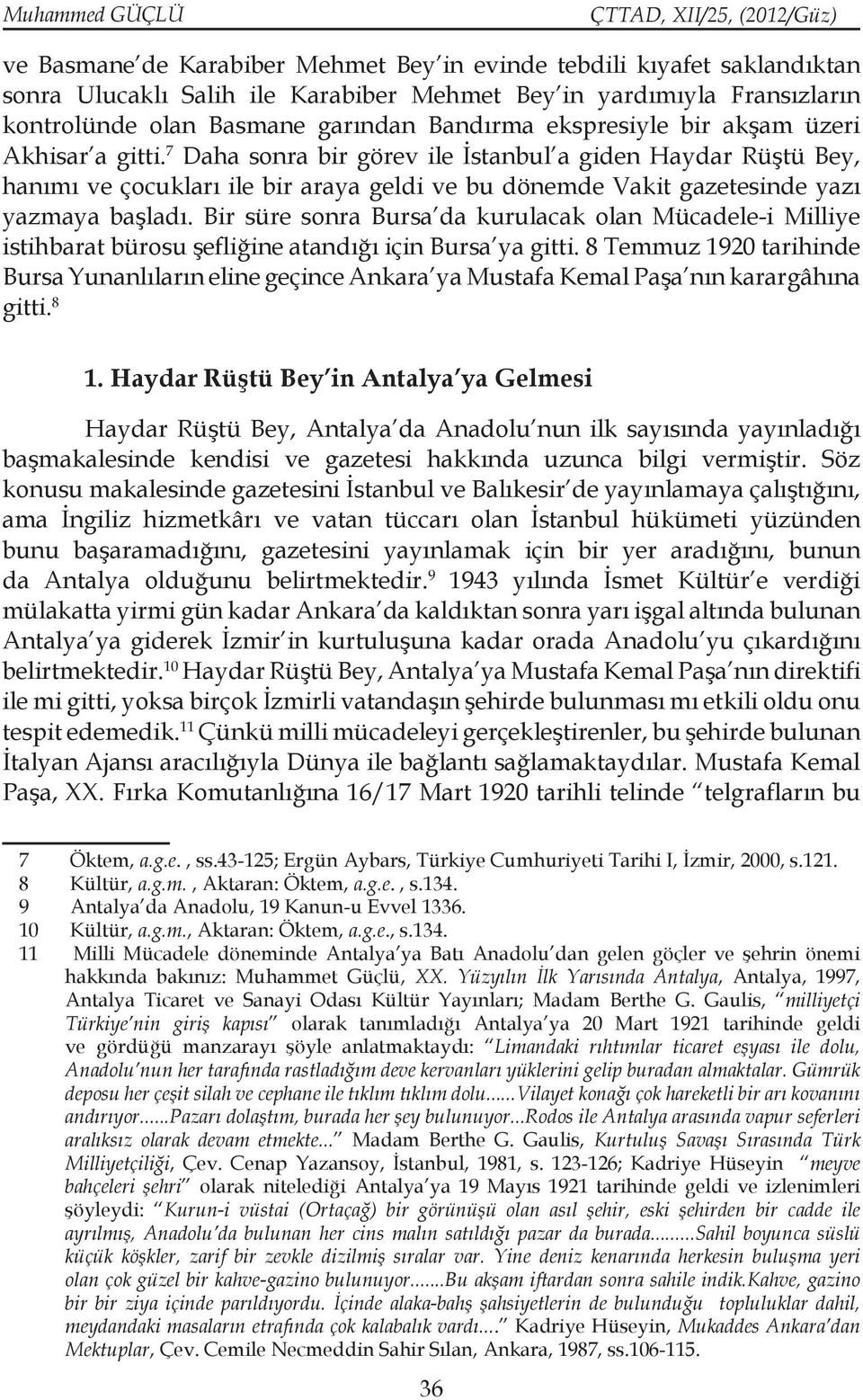 7 Daha sonra bir görev ile İstanbul a giden Haydar Rüştü Bey, hanımı ve çocukları ile bir araya geldi ve bu dönemde Vakit gazetesinde yazı yazmaya başladı.