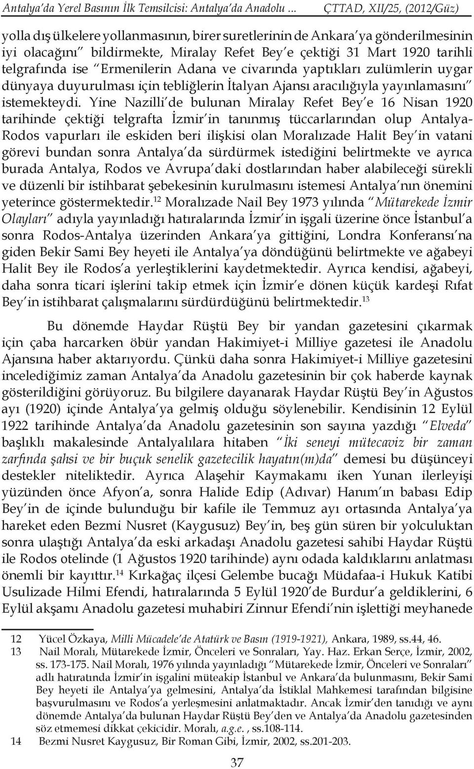 civarında yaptıkları zulümlerin uygar dünyaya duyurulması için tebliğlerin İtalyan Ajansı aracılığıyla yayınlamasını istemekteydi.