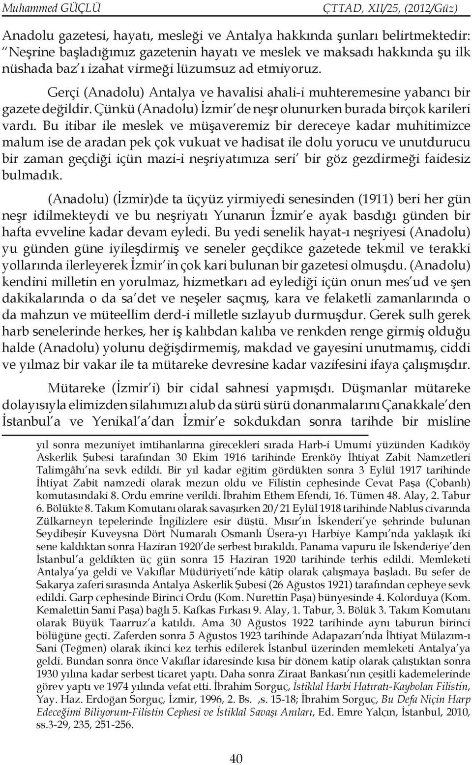 Bu itibar ile meslek ve müşaveremiz bir dereceye kadar muhitimizce malum ise de aradan pek çok vukuat ve hadisat ile dolu yorucu ve unutdurucu bir zaman geçdiği içün mazi-i neşriyatımıza seri bir göz