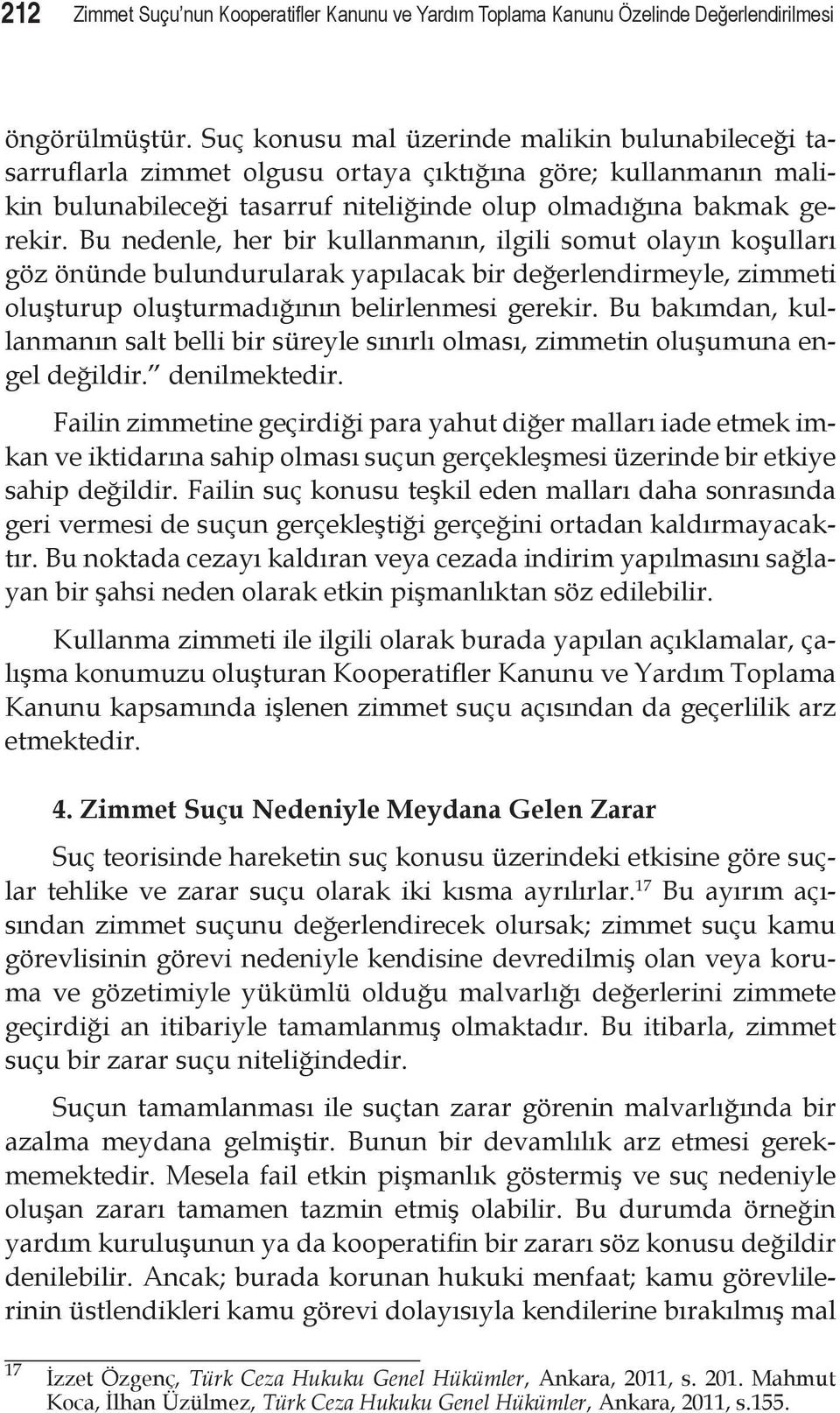 Bu nedenle, her bir kullanmanın, ilgili somut olayın koşulları göz önünde bulundurularak yapılacak bir değerlendirmeyle, zimmeti oluşturup oluşturmadığının belirlenmesi gerekir.