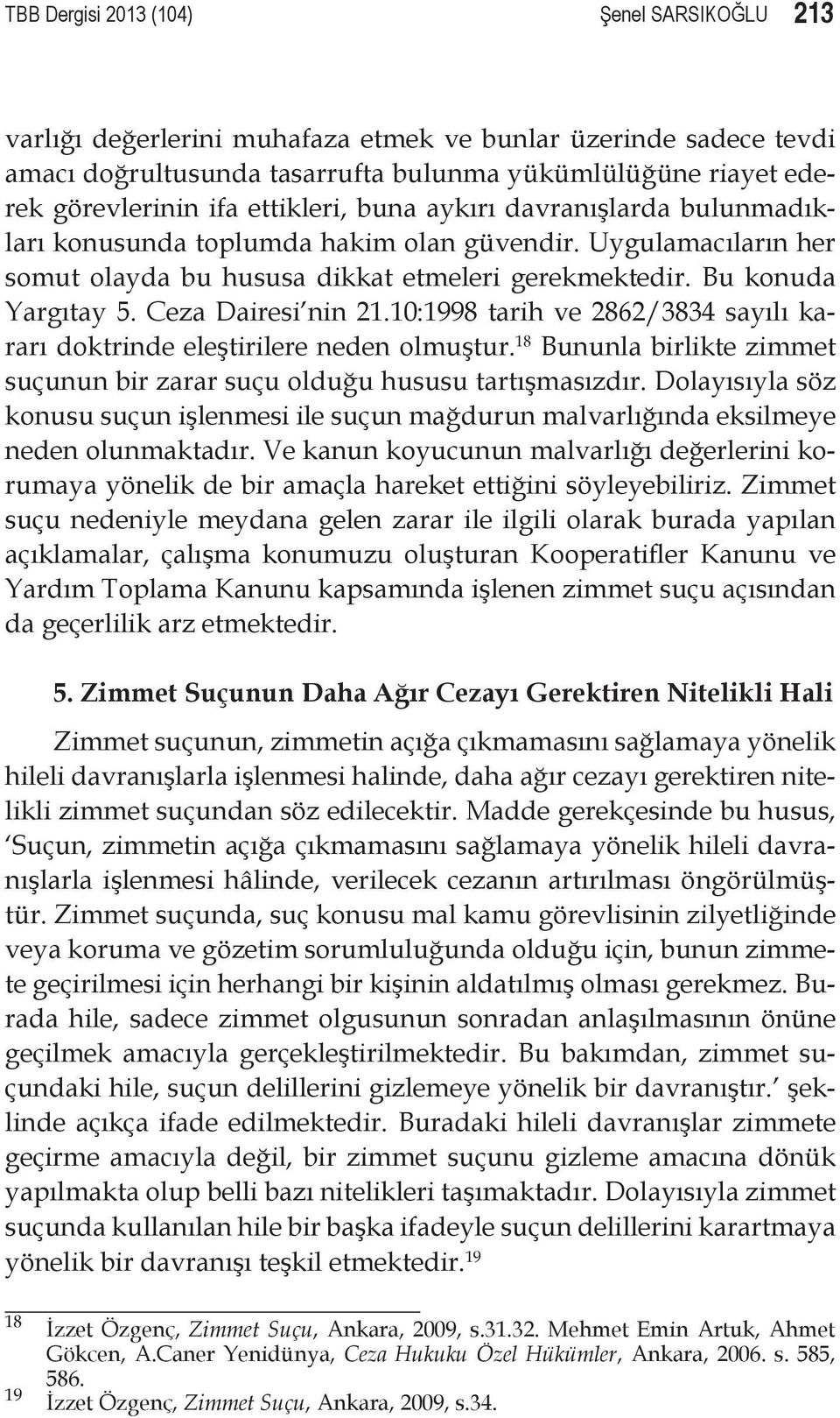 Ceza Dairesi nin 21.10:1998 tarih ve 2862/3834 sayılı kararı doktrinde eleştirilere neden olmuştur. 18 Bununla birlikte zimmet suçunun bir zarar suçu olduğu hususu tartışmasızdır.