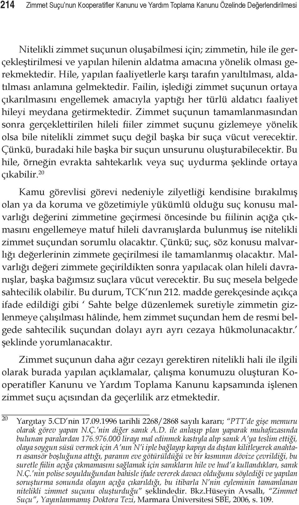 Failin, işlediği zimmet suçunun ortaya çıkarılmasını engellemek amacıyla yaptığı her türlü aldatıcı faaliyet hileyi meydana getirmektedir.