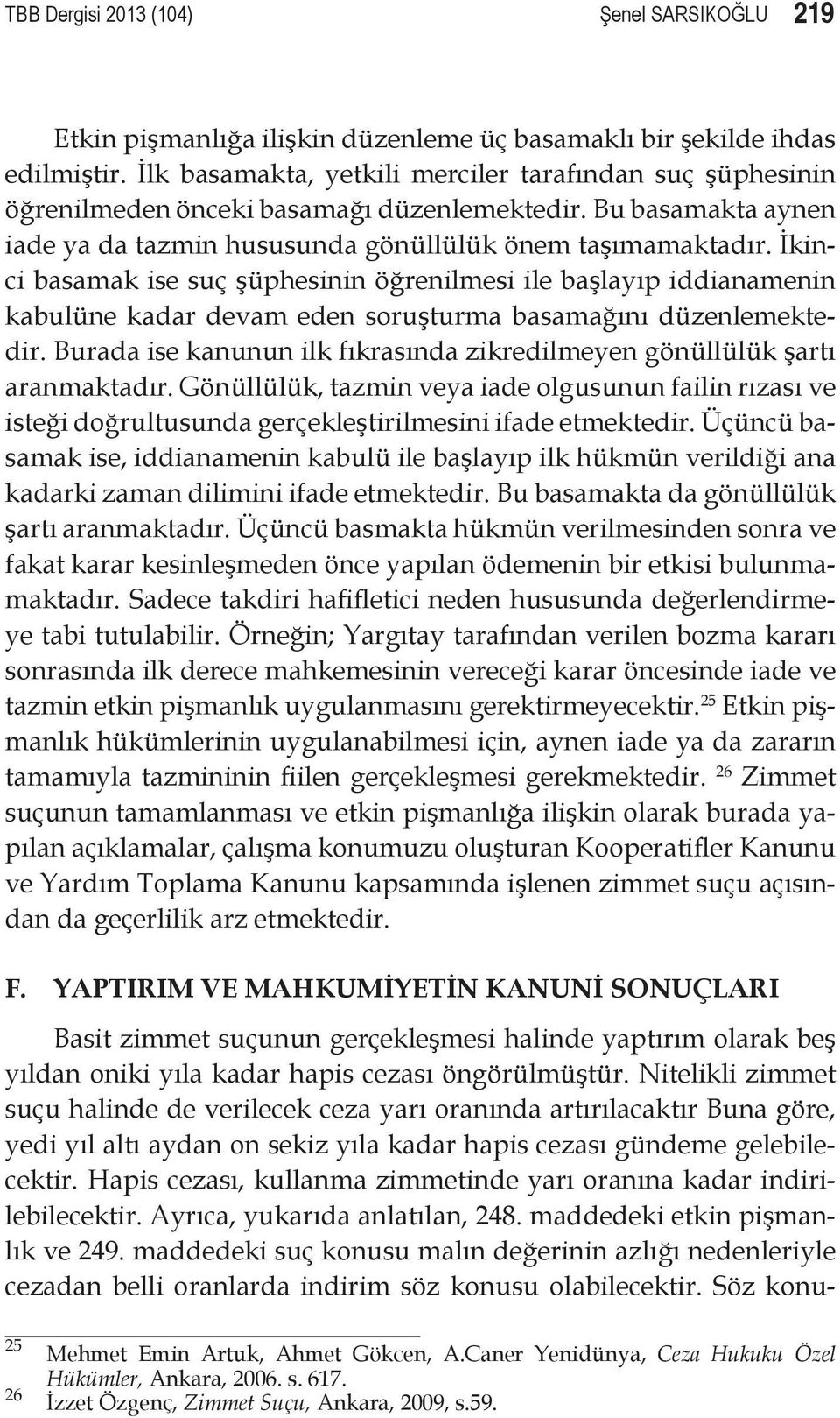 İkinci basamak ise suç şüphesinin öğrenilmesi ile başlayıp iddianamenin kabulüne kadar devam eden soruşturma basamağını düzenlemektedir.