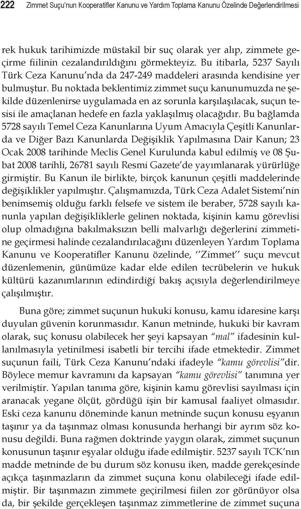 Bu noktada beklentimiz zimmet suçu kanunumuzda ne şekilde düzenlenirse uygulamada en az sorunla karşılaşılacak, suçun tesisi ile amaçlanan hedefe en fazla yaklaşılmış olacağıdır.