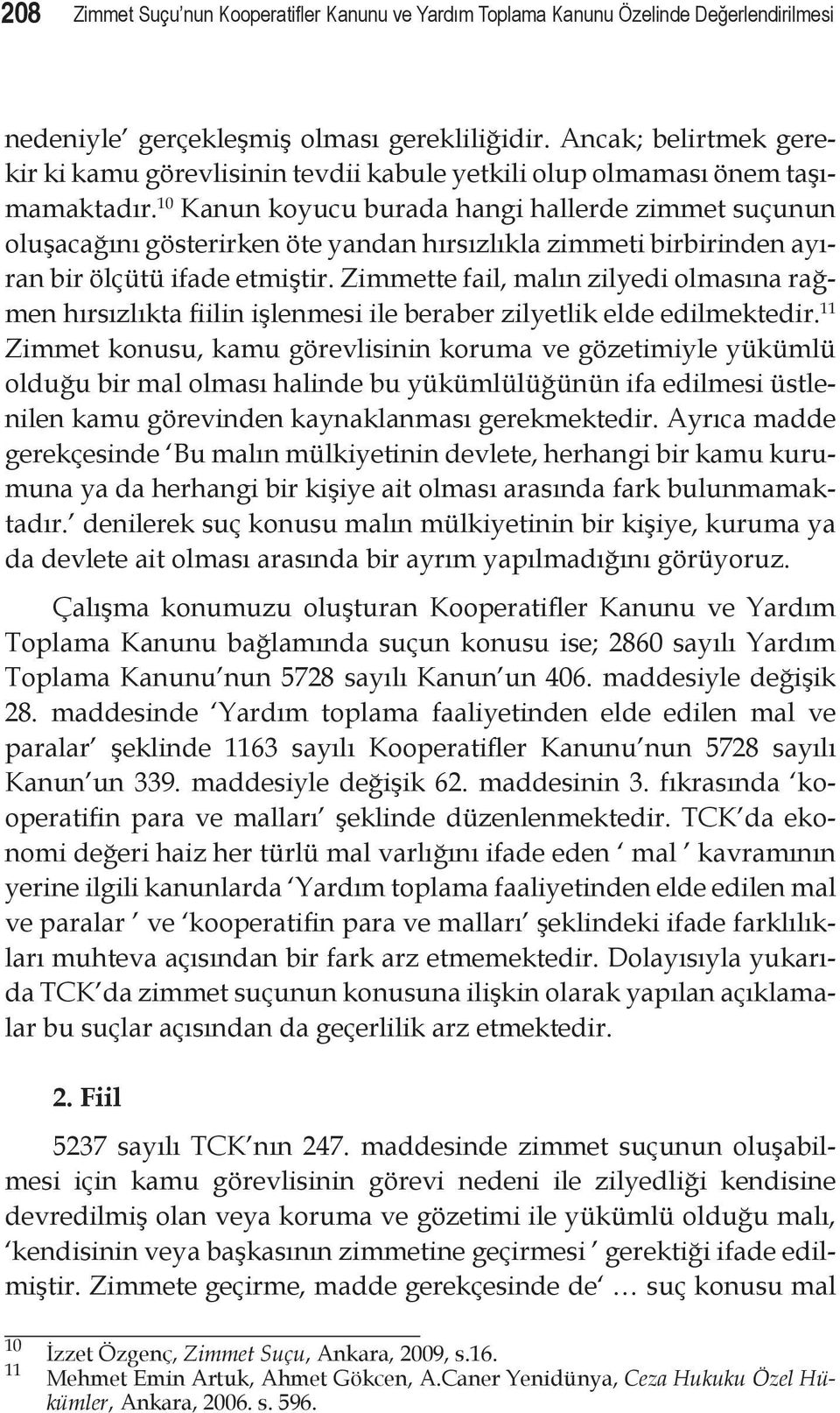 10 Kanun koyucu burada hangi hallerde zimmet suçunun oluşacağını gösterirken öte yandan hırsızlıkla zimmeti birbirinden ayıran bir ölçütü ifade etmiştir.