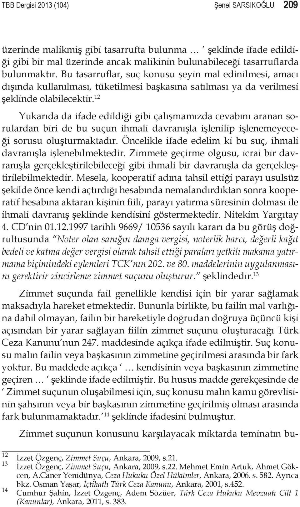 12 Yukarıda da ifade edildiği gibi çalışmamızda cevabını aranan sorulardan biri de bu suçun ihmali davranışla işlenilip işlenemeyeceği sorusu oluşturmaktadır.