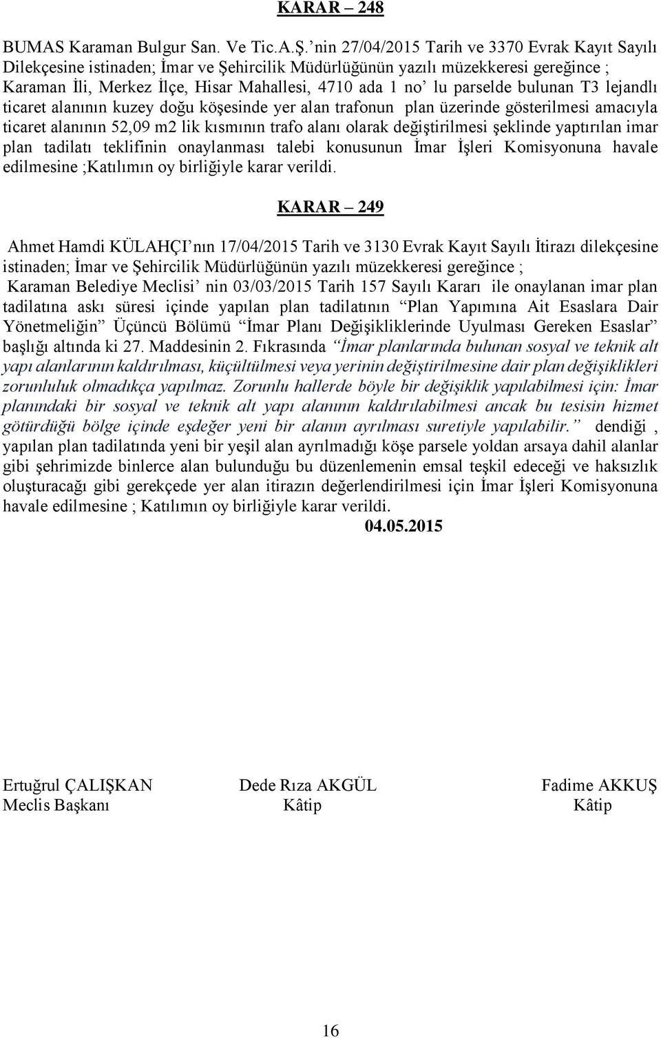 parselde bulunan T3 lejandlı ticaret alanının kuzey doğu köşesinde yer alan trafonun plan üzerinde gösterilmesi amacıyla ticaret alanının 52,09 m2 lik kısmının trafo alanı olarak değiştirilmesi