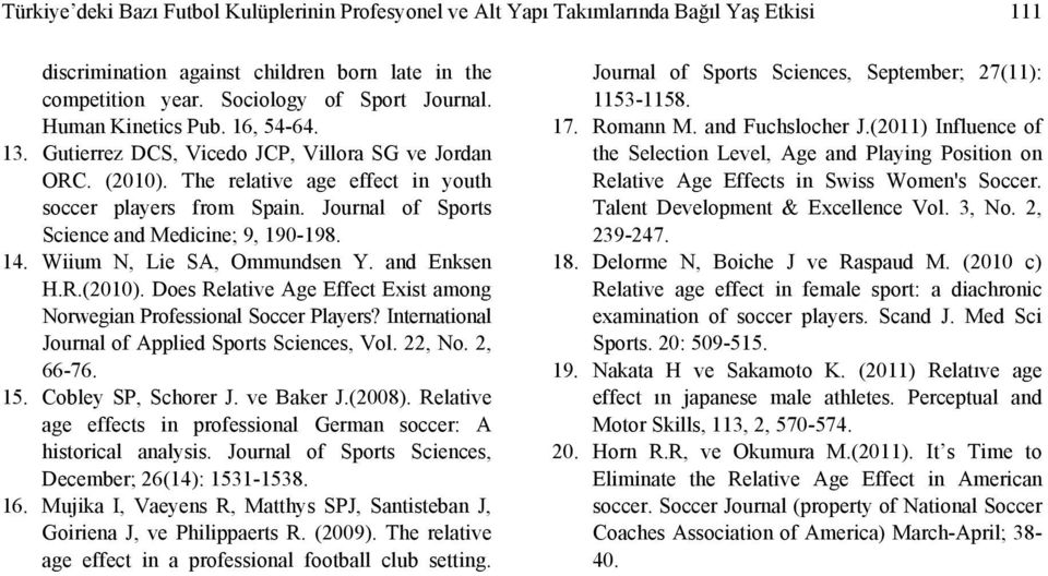 and Enksen H.R.(0). Does Relative Age Effect Exist among Norwegian Professional Soccer Players? International Journal of Applied Sports Sciences, Vol., No., -. 1. Cobley SP, Schorer J. ve Baker J.