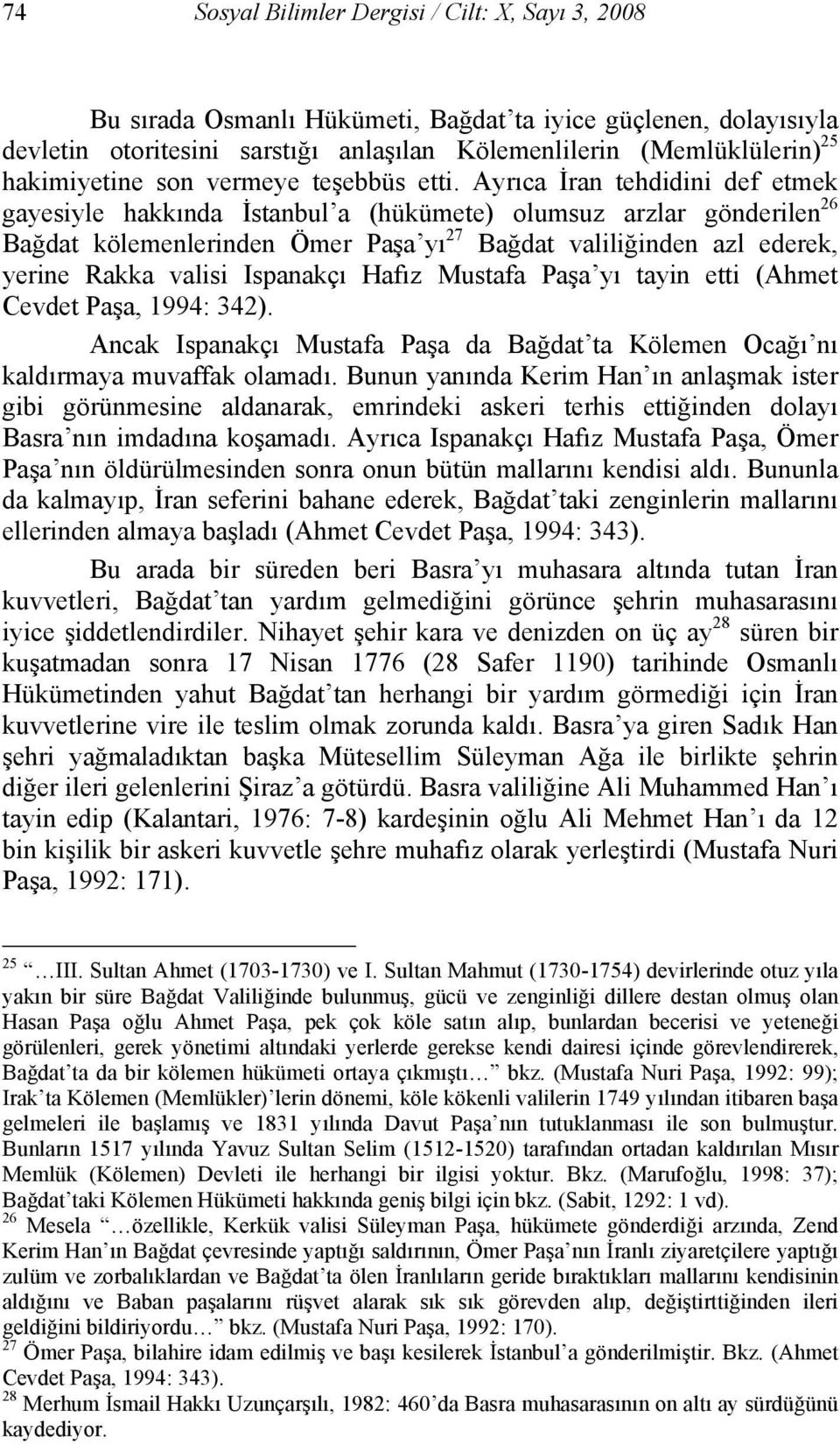 Ayrıca İran tehdidini def etmek gayesiyle hakkında İstanbul a (hükümete) olumsuz arzlar gönderilen 26 Bağdat kölemenlerinden Ömer Paşa yı 27 Bağdat valiliğinden azl ederek, yerine Rakka valisi