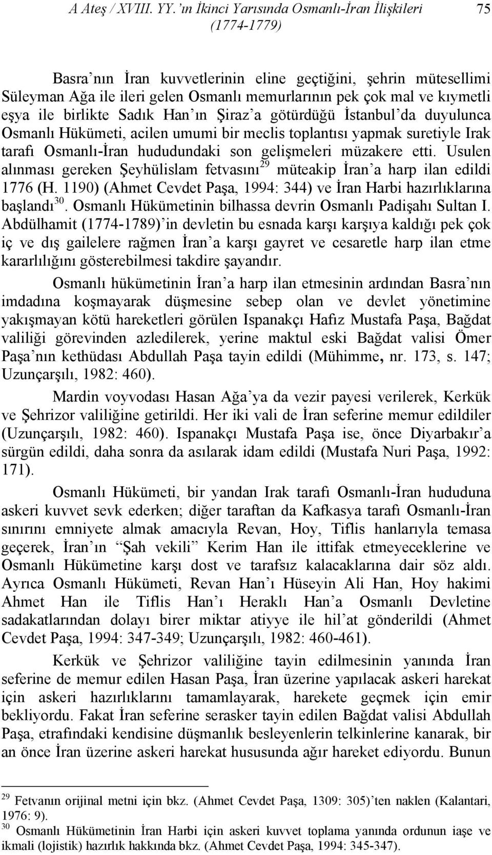 birlikte Sadık Han ın Şiraz a götürdüğü İstanbul da duyulunca Osmanlı Hükümeti, acilen umumi bir meclis toplantısı yapmak suretiyle Irak tarafı Osmanlı-İran hududundaki son gelişmeleri müzakere etti.