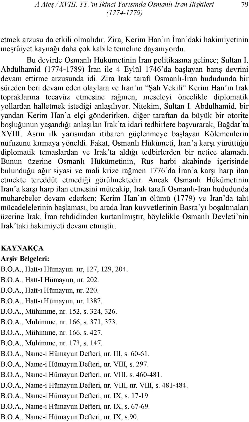 Zira Irak tarafı Osmanlı-İran hududunda bir süreden beri devam eden olaylara ve İran ın Şah Vekili Kerim Han ın Irak topraklarına tecavüz etmesine rağmen, meseleyi öncelikle diplomatik yollardan