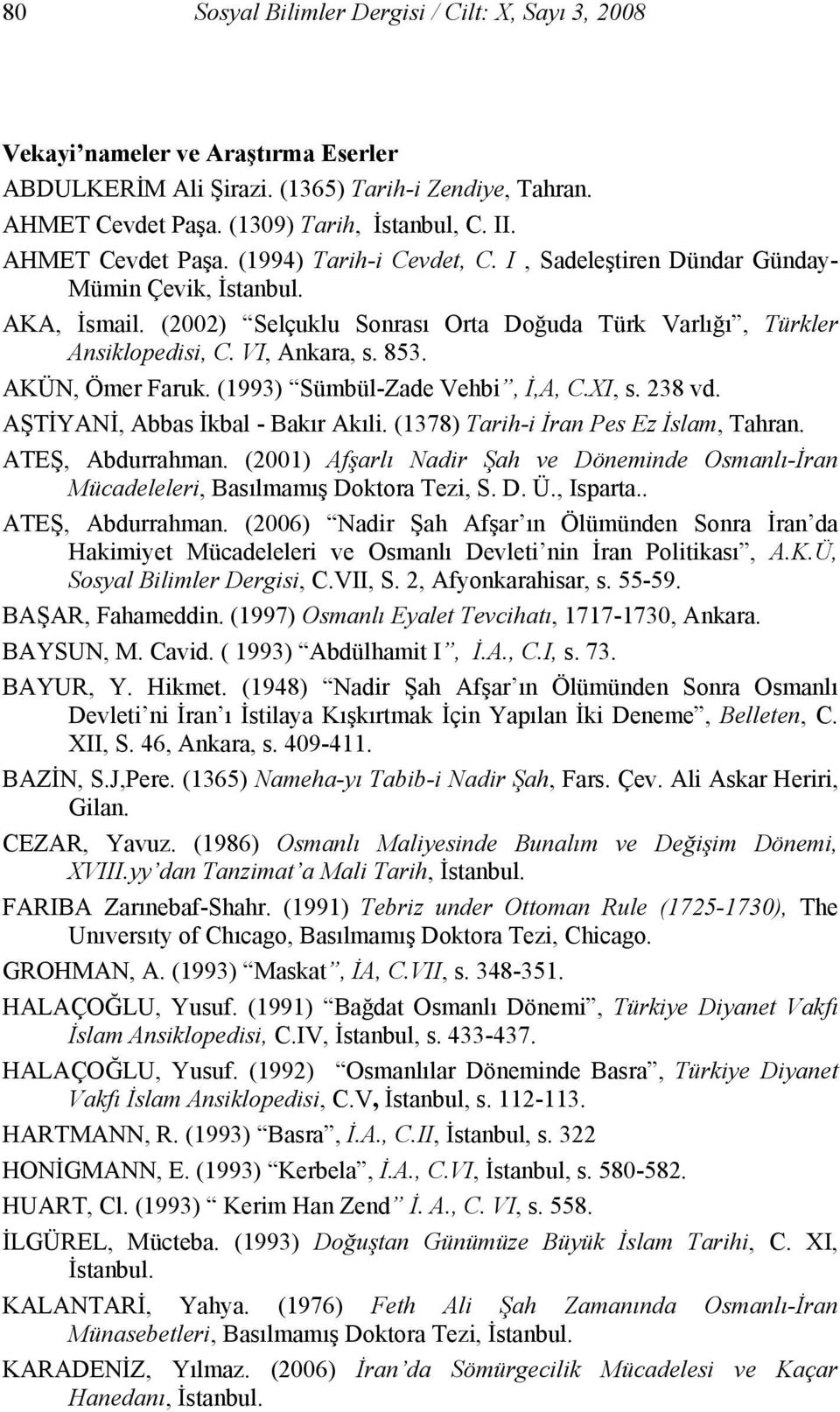 VI, Ankara, s. 853. AKÜN, Ömer Faruk. (1993) Sümbül-Zade Vehbi, İ,A, C.XI, s. 238 vd. AŞTİYANİ, Abbas İkbal - Bakır Akıli. (1378) Tarih-i İran Pes Ez İslam, Tahran. ATEŞ, Abdurrahman.