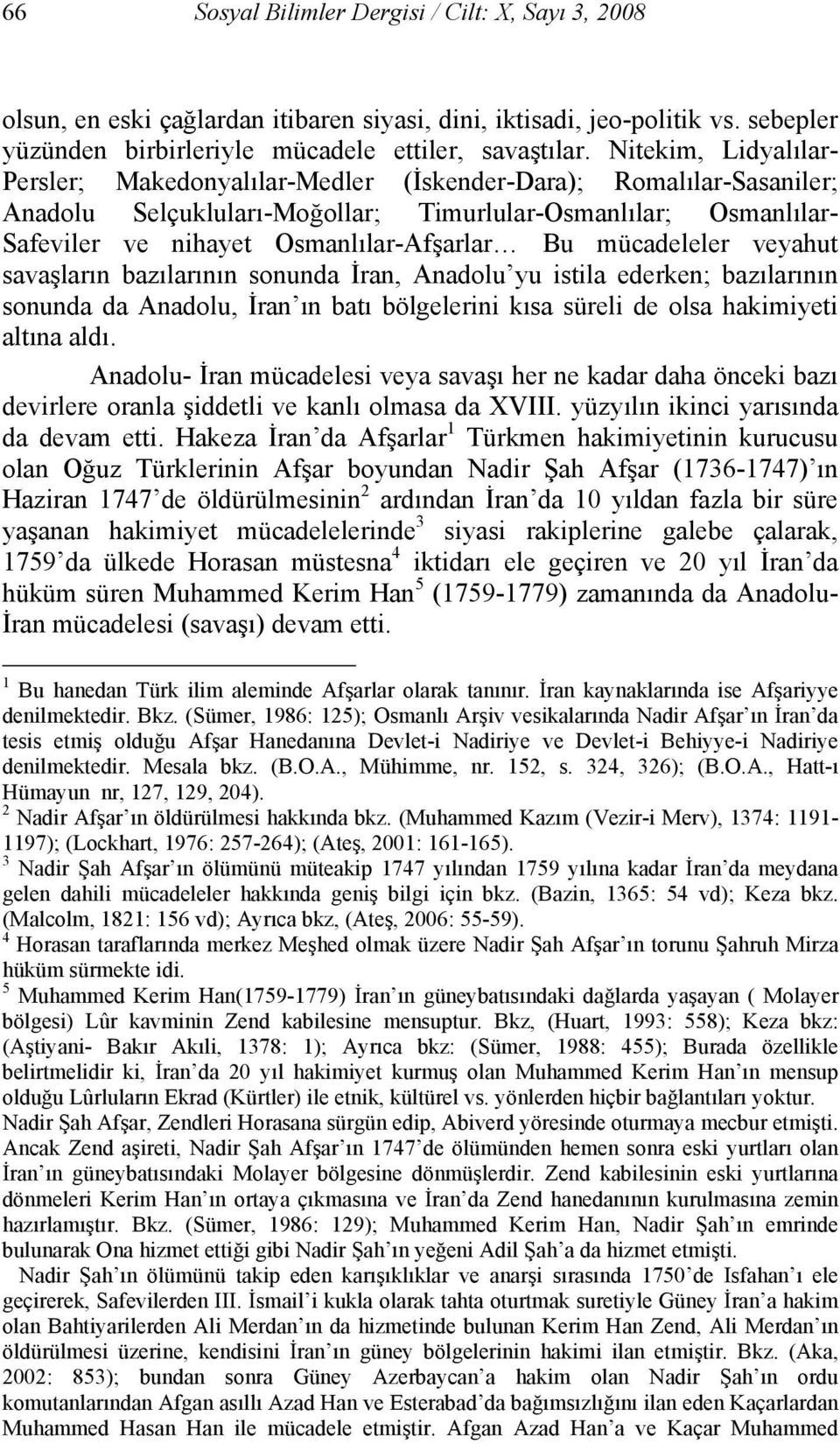 mücadeleler veyahut savaşların bazılarının sonunda İran, Anadolu yu istila ederken; bazılarının sonunda da Anadolu, İran ın batı bölgelerini kısa süreli de olsa hakimiyeti altına aldı.