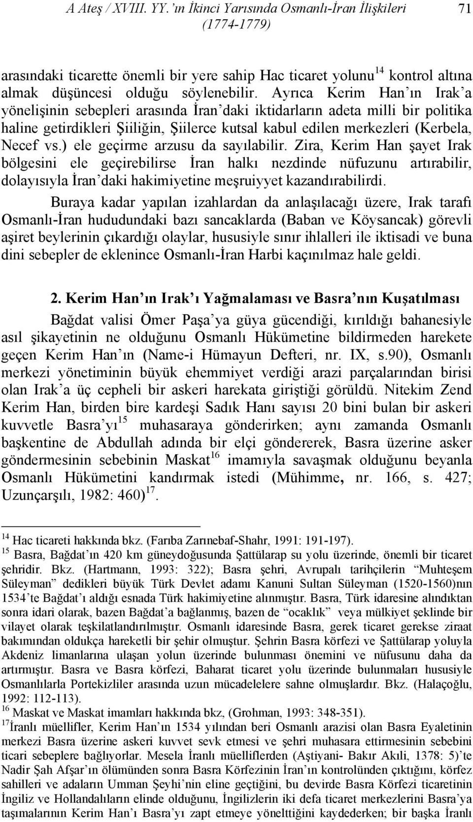 ) ele geçirme arzusu da sayılabilir. Zira, Kerim Han şayet Irak bölgesini ele geçirebilirse İran halkı nezdinde nüfuzunu artırabilir, dolayısıyla İran daki hakimiyetine meşruiyyet kazandırabilirdi.