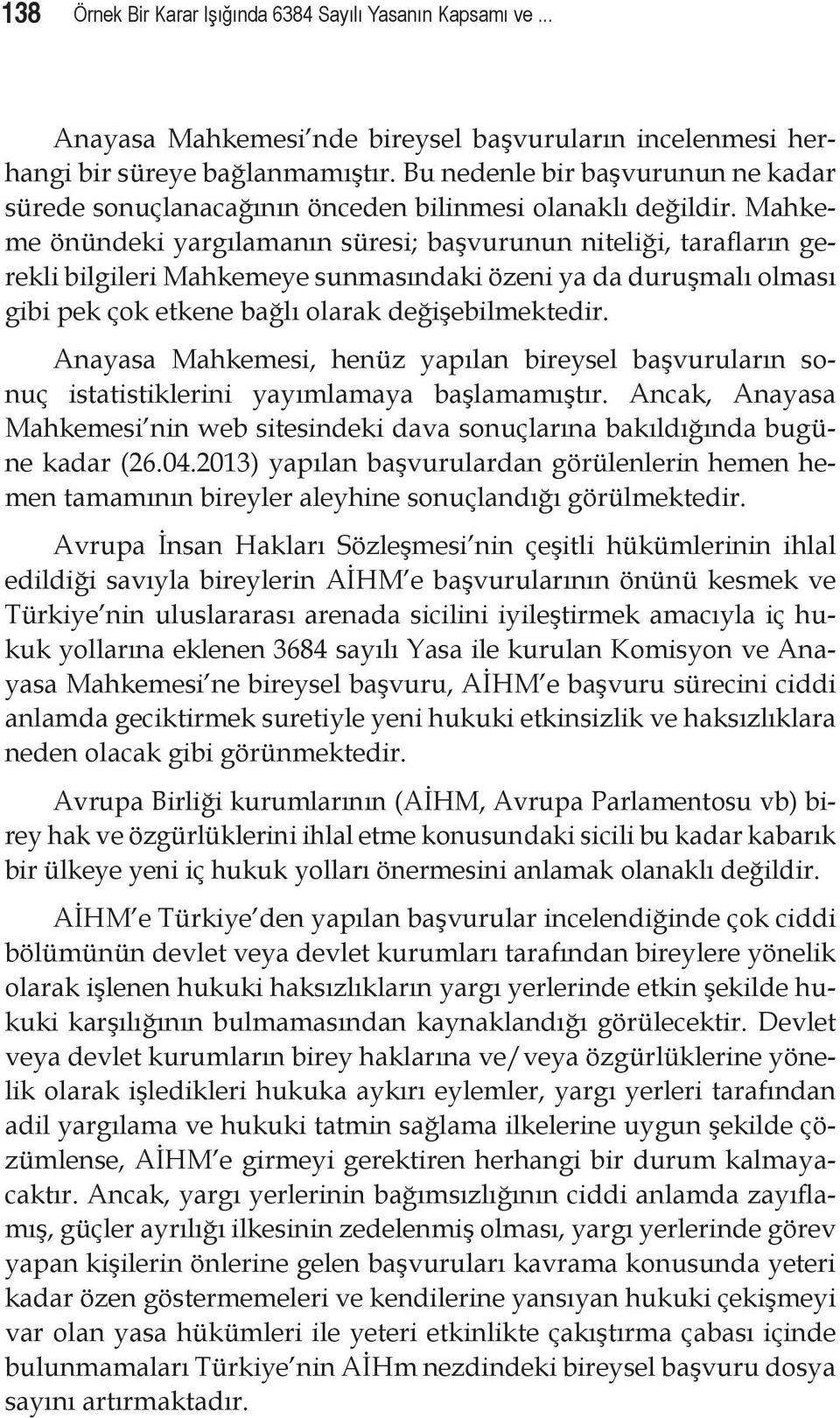 Mahkeme önündeki yargılamanın süresi; başvurunun niteliği, tarafların gerekli bilgileri Mahkemeye sunmasındaki özeni ya da duruşmalı olması gibi pek çok etkene bağlı olarak değişebilmektedir.