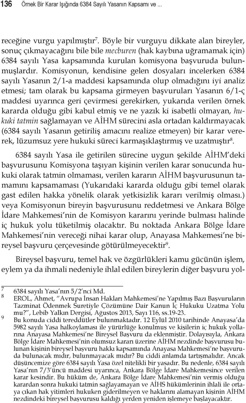 Komisyonun, kendisine gelen dosyaları incelerken 6384 sayılı Yasanın 2/1-a maddesi kapsamında olup olmadığını iyi analiz etmesi; tam olarak bu kapsama girmeyen başvuruları Yasanın 6/1-ç maddesi