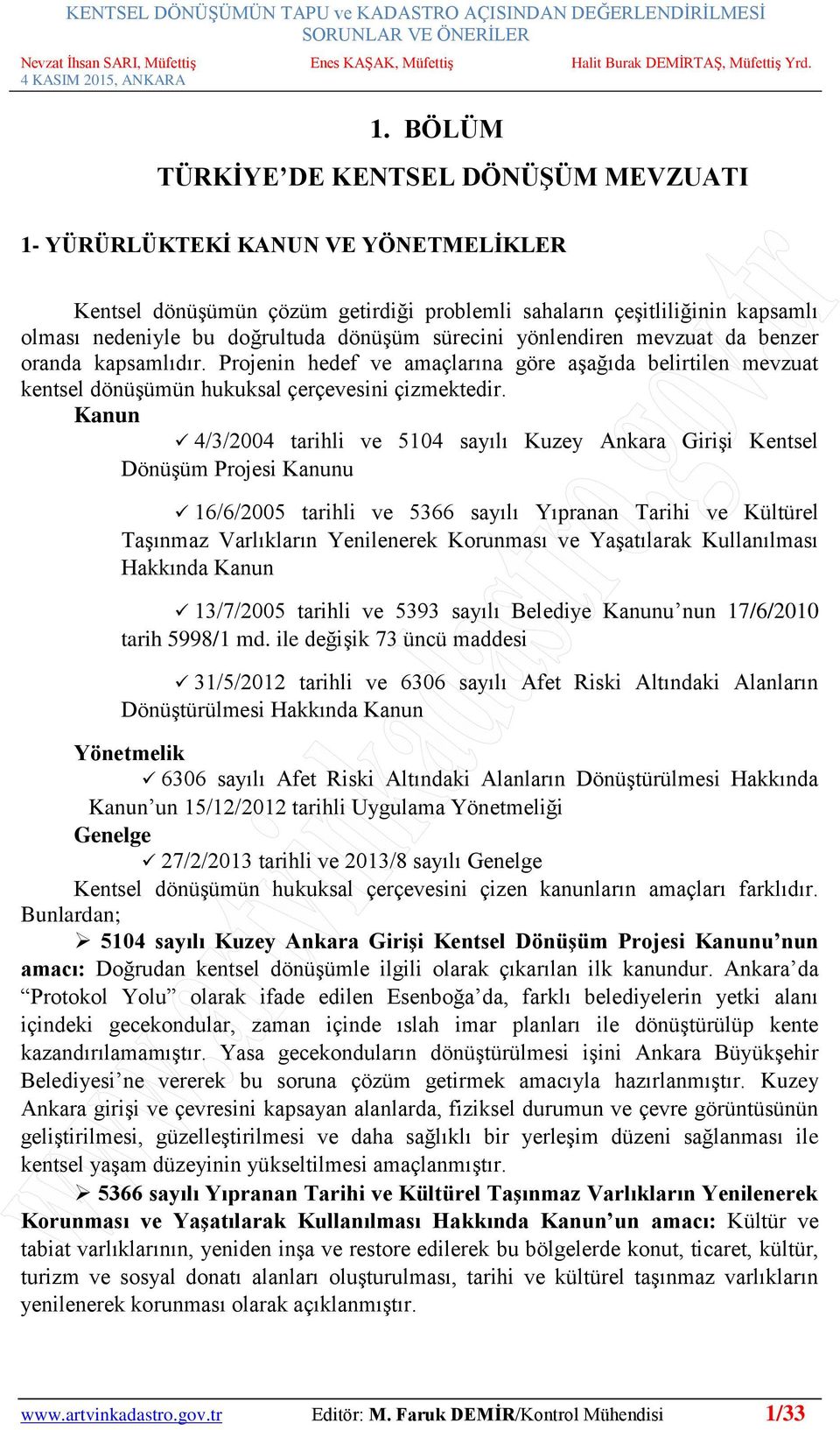 Kanun 4/3/2004 tarihli ve 5104 sayılı Kuzey Ankara Girişi Kentsel Dönüşüm Projesi Kanunu 16/6/2005 tarihli ve 5366 sayılı Yıpranan Tarihi ve Kültürel Taşınmaz Varlıkların Yenilenerek Korunması ve