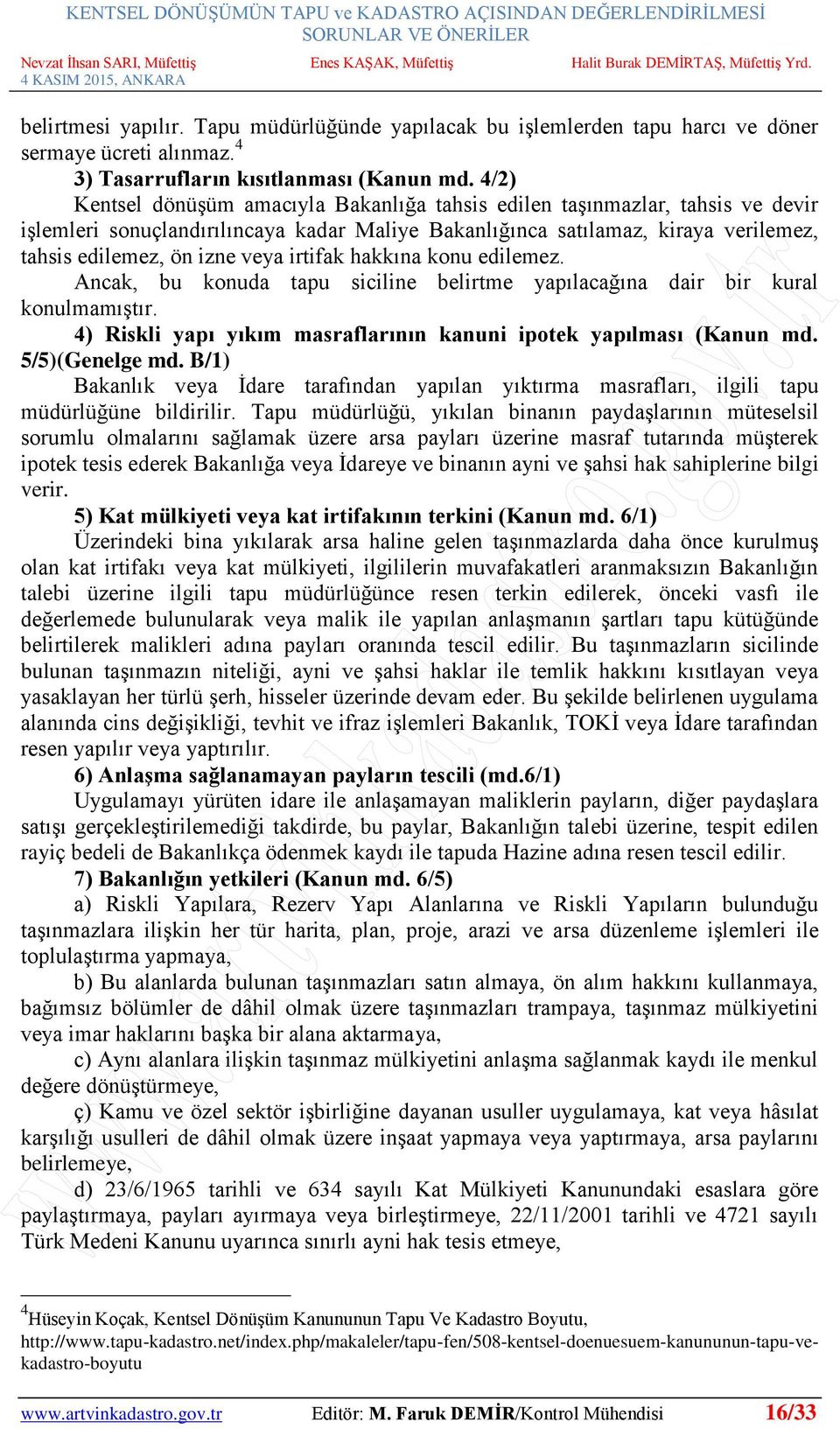 irtifak hakkına konu edilemez. Ancak, bu konuda tapu siciline belirtme yapılacağına dair bir kural konulmamıştır. 4) Riskli yapı yıkım masraflarının kanuni ipotek yapılması (Kanun md. 5/5)(Genelge md.