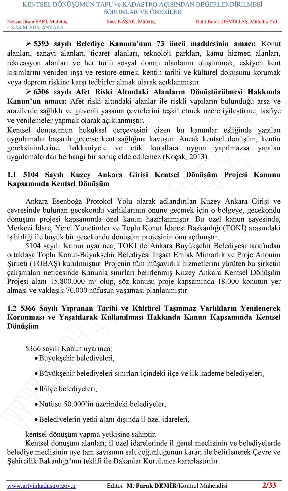 6306 sayılı Afet Riski Altındaki Alanların Dönüştürülmesi Hakkında Kanun un amacı: Afet riski altındaki alanlar ile riskli yapıların bulunduğu arsa ve arazilerde sağlıklı ve güvenli yaşama