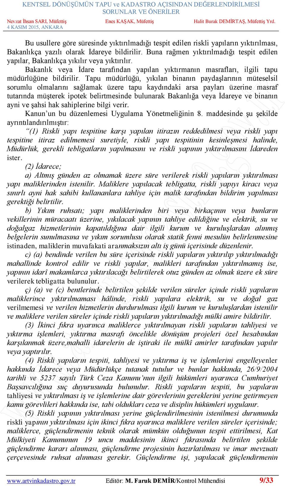 Tapu müdürlüğü, yıkılan binanın paydaşlarının müteselsil sorumlu olmalarını sağlamak üzere tapu kaydındaki arsa payları üzerine masraf tutarında müşterek ipotek belirtmesinde bulunarak Bakanlığa veya