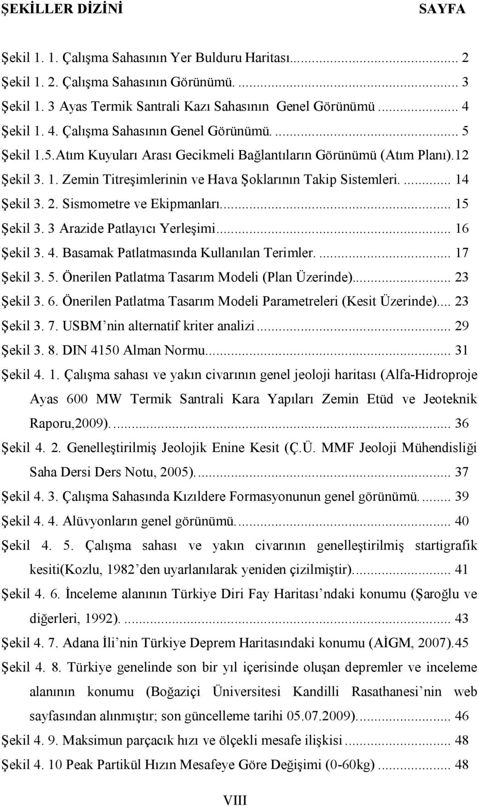 ... 14 Şekil 3. 2. Sismometre ve Ekipmanları... 15 Şekil 3. 3 Arazide Patlayıcı Yerleşimi... 16 Şekil 3. 4. Basamak Patlatmasında Kullanılan Terimler.... 17 Şekil 3. 5.