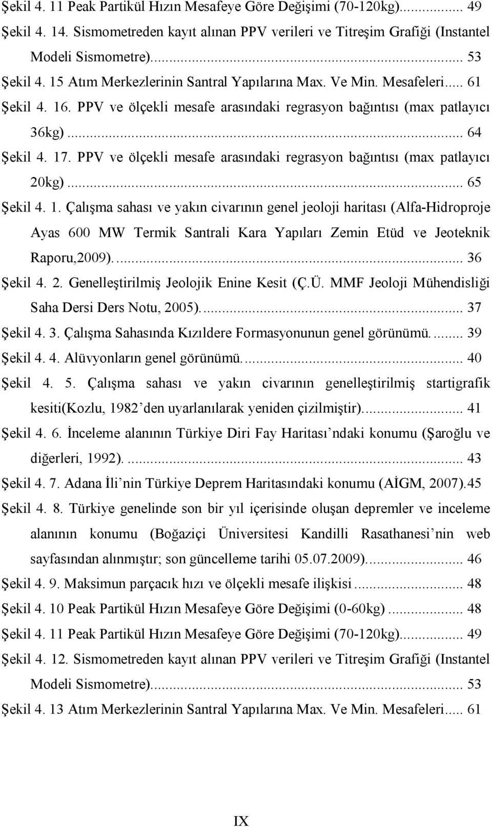 PPV ve ölçekli mesafe arasındaki regrasyon bağıntısı (max patlayıcı 20kg)... 65 Şekil 4. 1.