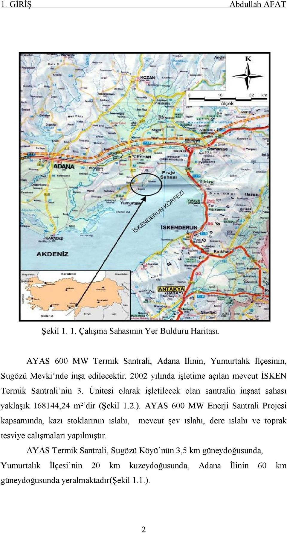 2002 yılında işletime açılan mevcut İSKEN Termik Santrali nin 3. Ünitesi olarak işletilecek olan santralin inşaat sahası yaklaşık 168144,24 m² dir (Şekil 1.2.).