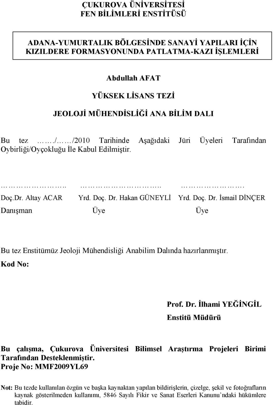 Hakan GÜNEYLİ Yrd. Doç. Dr. İsmail DİNÇER Danışman Üye Üye Bu tez Enstitümüz Jeoloji Mühendisliği Anabilim Dalında hazırlanmıştır. Kod No: Prof. Dr. İlhami YEĞİNGİL Enstitü Müdürü Bu çalışma, Çukurova Üniversitesi Bilimsel Araştırma Projeleri Birimi Tarafından Desteklenmiştir.