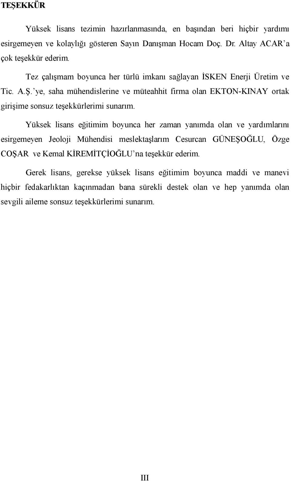 Yüksek lisans eğitimim boyunca her zaman yanımda olan ve yardımlarını esirgemeyen Jeoloji Mühendisi meslektaşlarım Cesurcan GÜNEŞOĞLU, Özge COŞAR ve Kemal KİREMİTÇİOĞLU na teşekkür