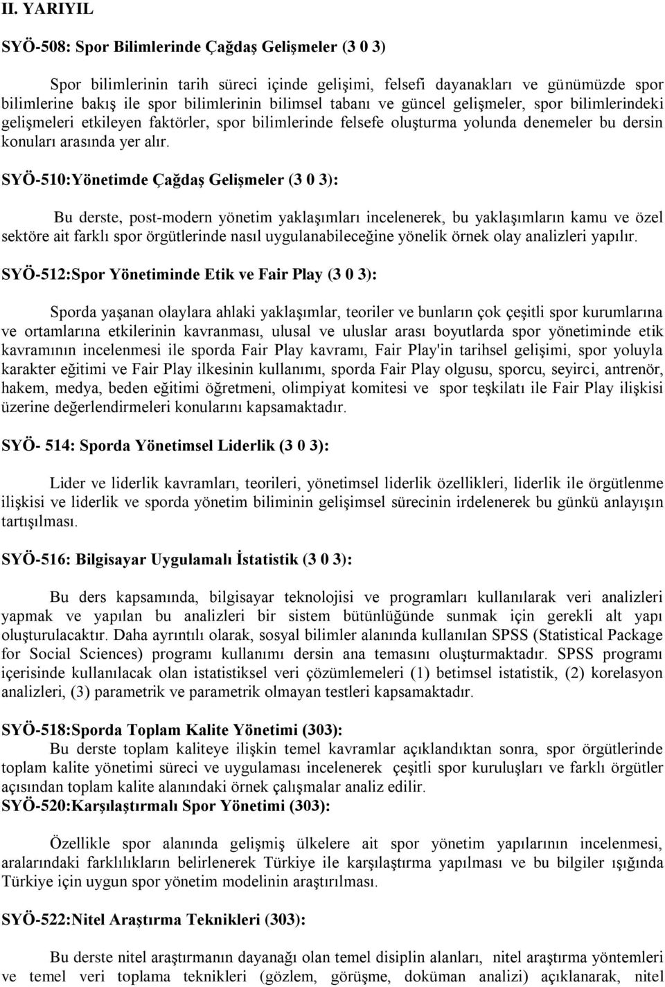 SYÖ-510:Yönetimde Çağdaş (3 0 3): Bu derste, post-modern yönetim yaklaşımları incelenerek, bu yaklaşımların kamu ve özel sektöre ait farklı spor örgütlerinde nasıl uygulanabileceğine yönelik örnek