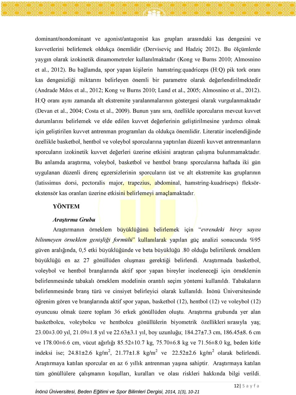 Bu bağlamda, spor yapan kişilerin hamstring:quadriceps (H:Q) pik tork oranı kas dengesizliği miktarını belirleyen önemli bir parametre olarak değerlendirilmektedir (Andrade Mdos et al.