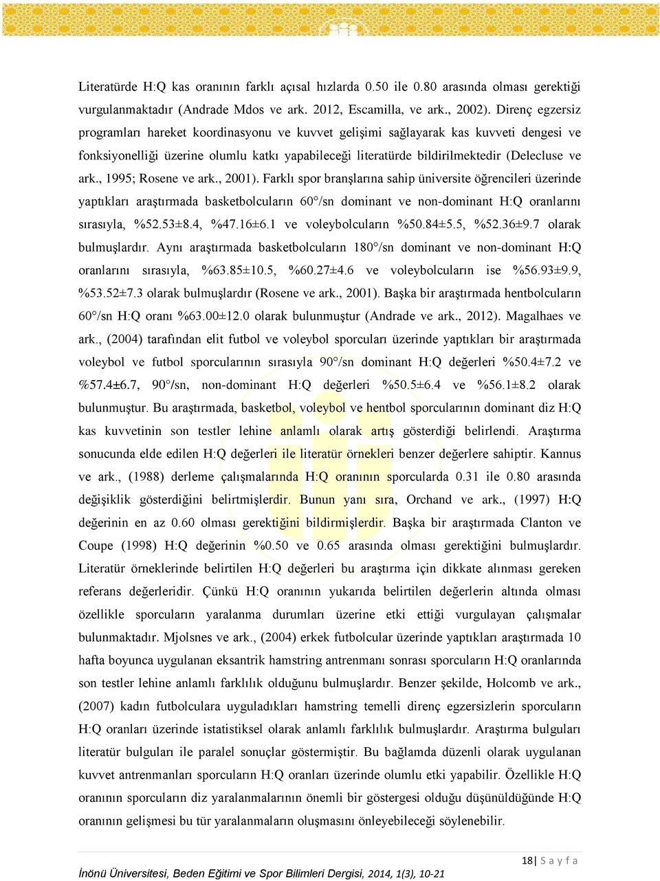 , 1995; Rosene ve ark., 2001). Farklı spor branşlarına sahip üniversite öğrencileri üzerinde yaptıkları araştırmada basketbolcuların 60 /sn dominant ve non-dominant H:Q oranlarını sırasıyla, %52.53±8.