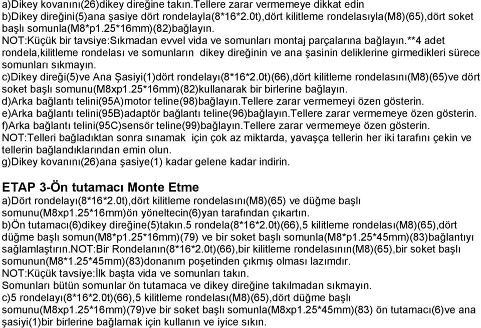 **4 adet rondela,kilitleme rondelası ve somunların dikey direğinin ve ana şasinin deliklerine girmedikleri sürece somunları sıkmayın. c)dikey direği(5)ve Ana Şasiyi(1)dört rondelayı(8*16*2.