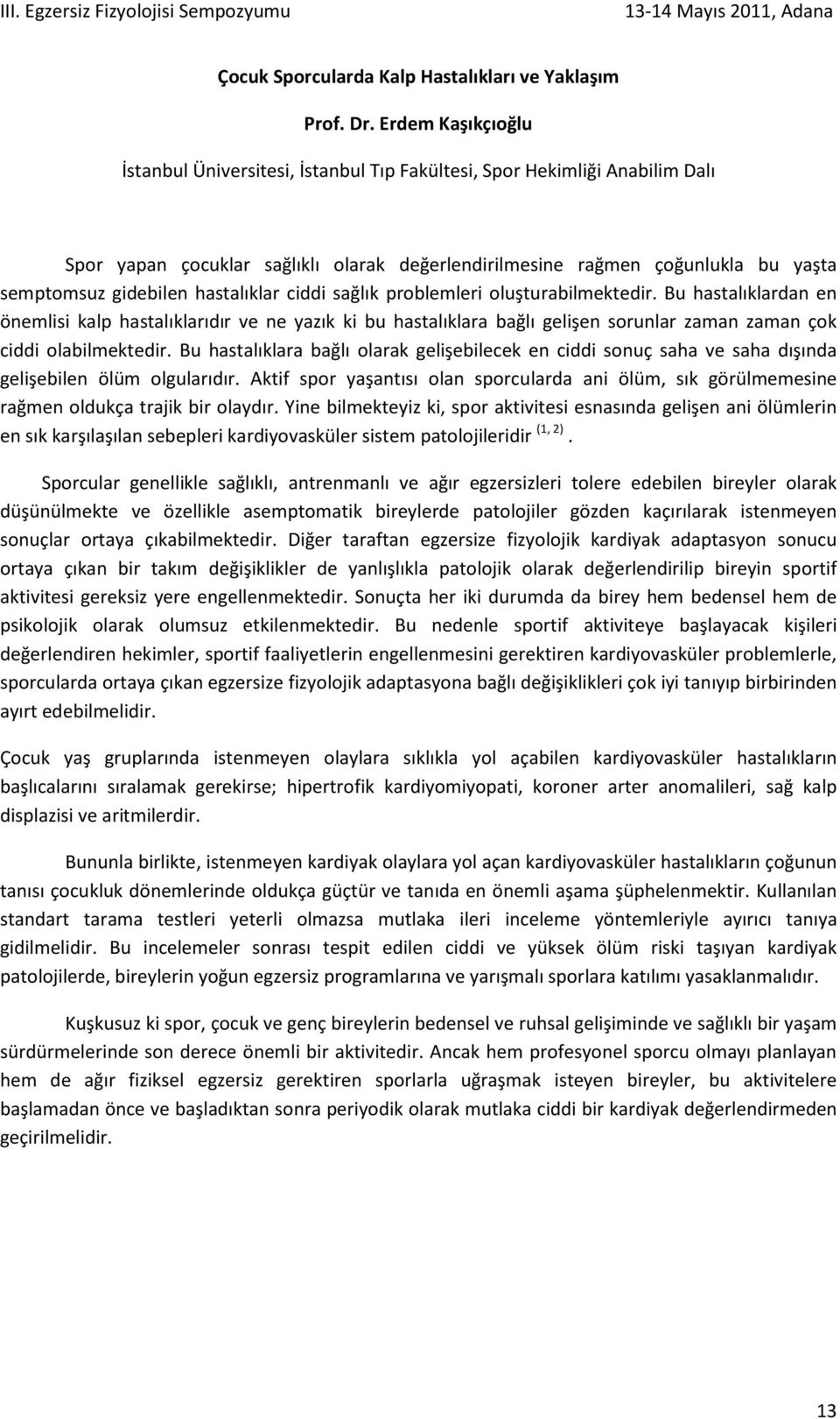 hastalıklar ciddi sağlık problemleri oluşturabilmektedir. Bu hastalıklardan en önemlisi kalp hastalıklarıdır ve ne yazık ki bu hastalıklara bağlı gelişen sorunlar zaman zaman çok ciddi olabilmektedir.