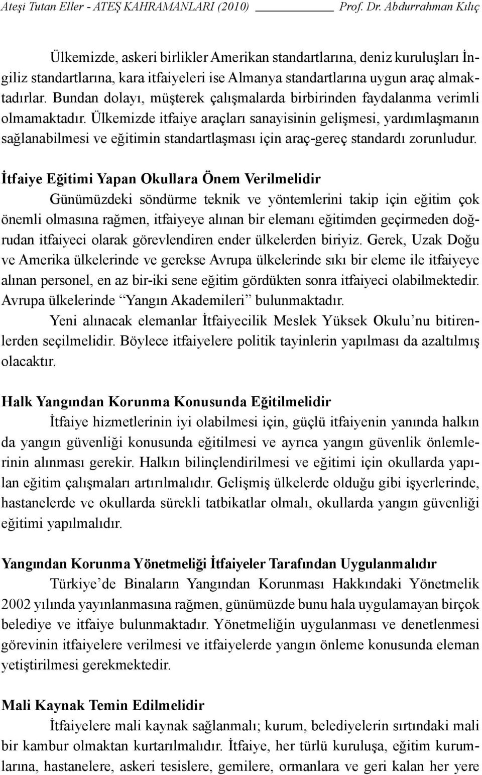 Ülkemizde itfaiye araçları sanayisinin gelişmesi, yardımlaşmanın sağlanabilmesi ve eğitimin standartlaşması için araç-gereç standardı zorunludur.