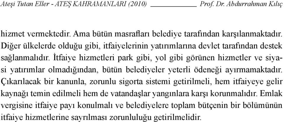 İtfaiye hizmetleri park gibi, yol gibi görünen hizmetler ve siyasi yatırımlar olmadığından, bütün belediyeler yeterli ödeneği ayırmamaktadır.