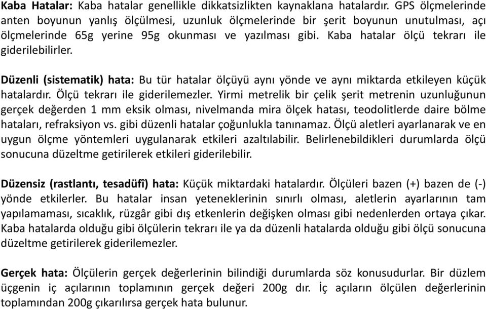 Kaba hatalar ölçü tekrarı ile giderilebilirler. Düzenli (sistematik) hata: Bu tür hatalar ölçüyü aynı yöndeveaynı miktarda etkileyen küçük hatalardır. Ölçü tekrarı ile giderilemezler.