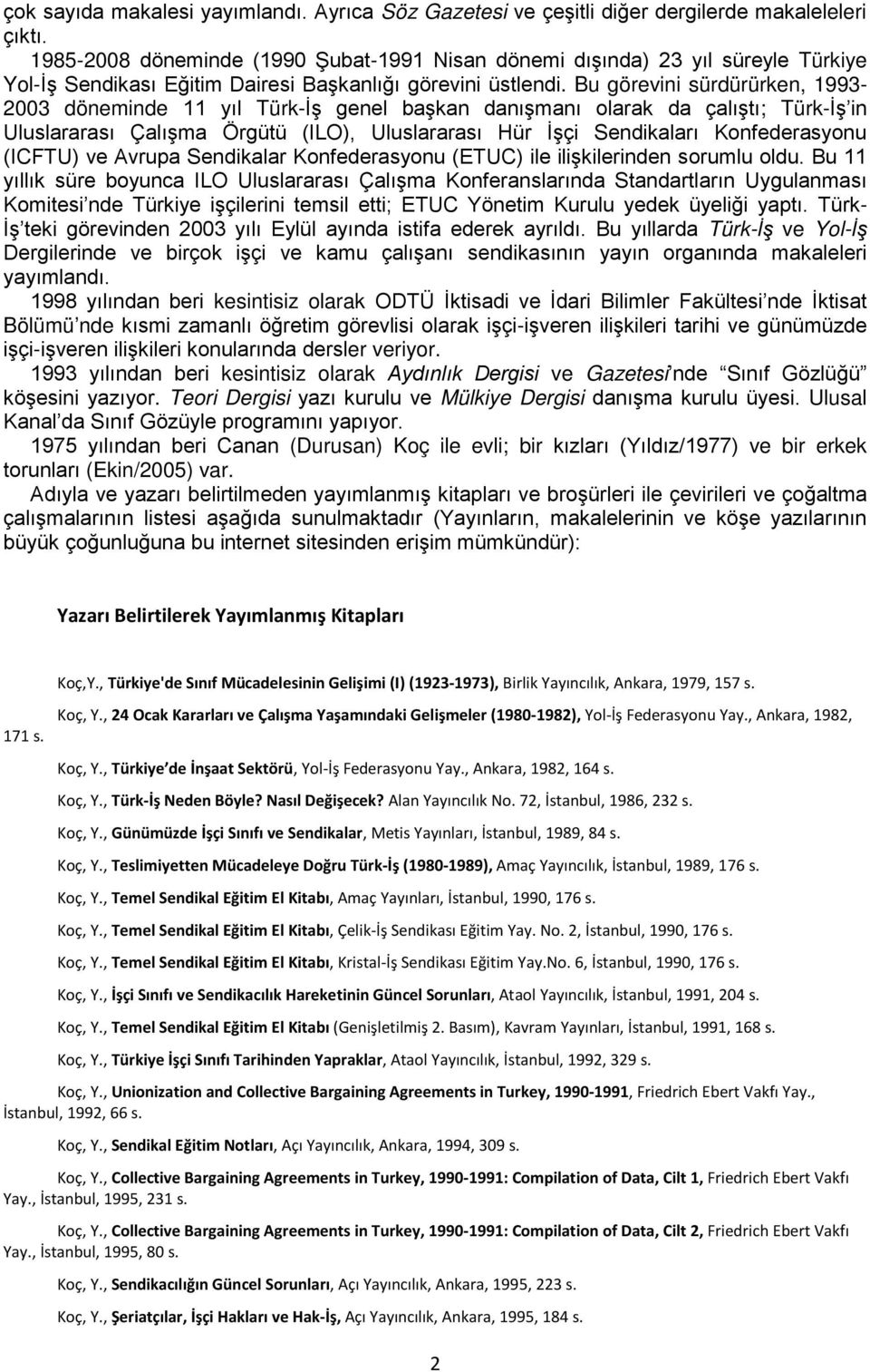 Bu görevini sürdürürken, 1993-2003 döneminde 11 yıl Türk-İş genel başkan danışmanı olarak da çalıştı; Türk-İş in Uluslararası Çalışma Örgütü (ILO), Uluslararası Hür İşçi Sendikaları Konfederasyonu