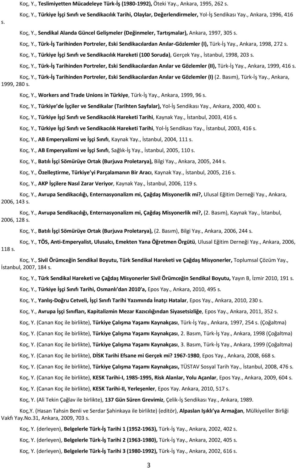 , Ankara, 1998, 272 s. Koç, Y., Türkiye İşçi Sınıfı ve Sendikacılık Hareketi (100 Soruda), Gerçek Yay., İstanbul, 1998, 203 s. Koç, Y., Türk-İş Tarihinden Portreler, Eski Sendikacılardan Anılar ve Gözlemler (II), Türk-İş Yay.