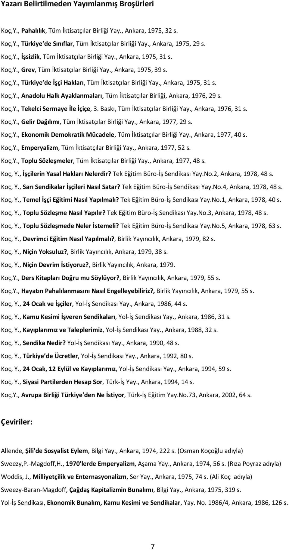 Koç,Y., Tekelci Sermaye İle İçiçe, 3. Baskı, Tüm İktisatçılar Birliği Yay., Ankara, 1976, 31 s. Koç,Y., Gelir Dağılımı, Tüm İktisatçılar Birliği Yay., Ankara, 1977, 29 s. Koç,Y., Ekonomik Demokratik Mücadele, Tüm İktisatçılar Birliği Yay.