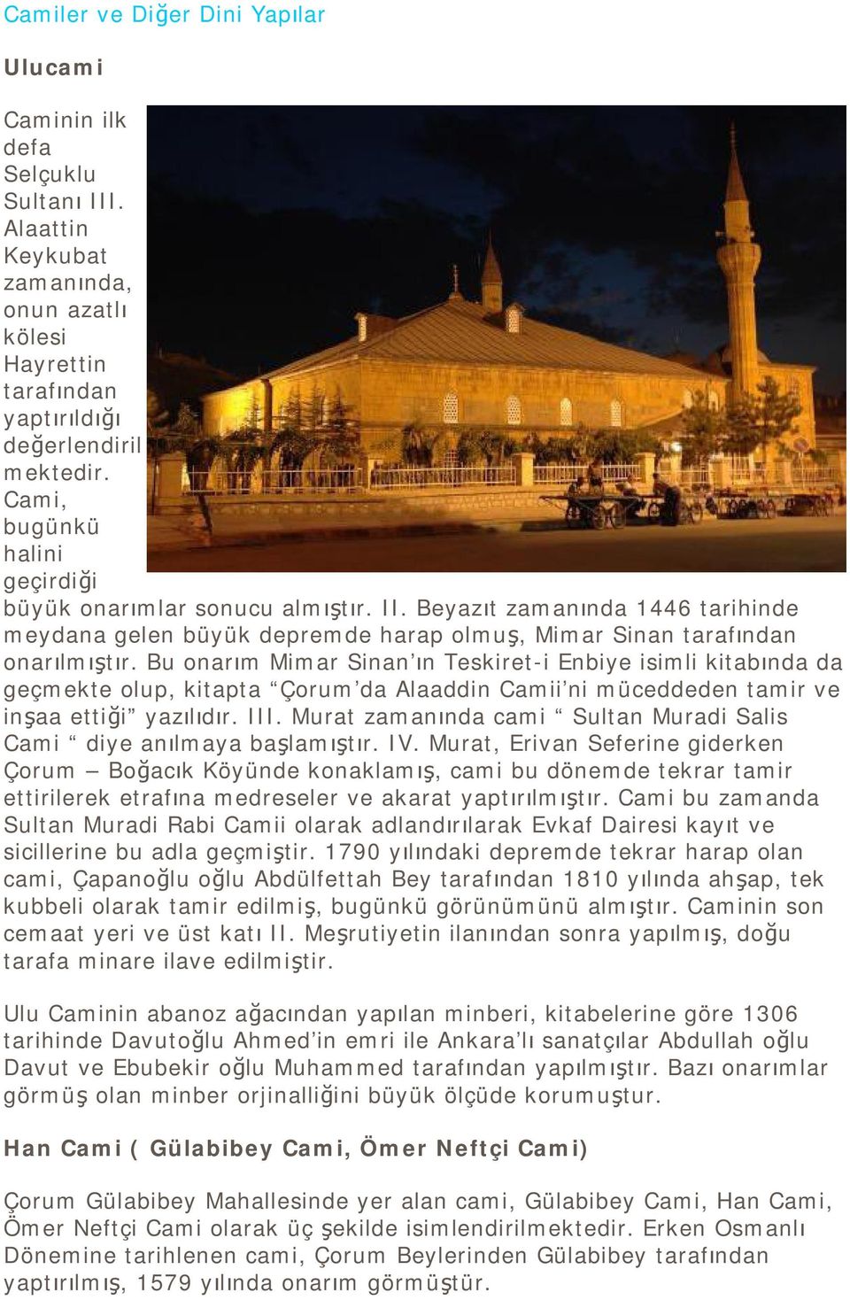 Bu onarım Mimar Sinan ın Teskiret-i Enbiye isimli kitabında da geçmekte olup, kitapta Çorum da Alaaddin Camii ni müceddeden tamir ve inşaa ettiği yazılıdır. III.