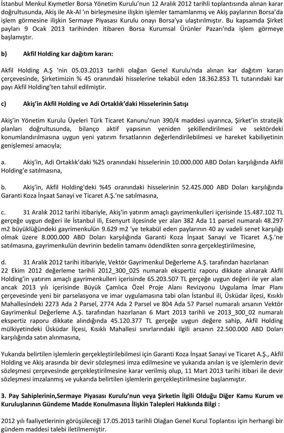 Bu kapsamda Şirket payları 9 Ocak 2013 tarihinden itibaren Borsa Kurumsal Ürünler Pazarı'nda işlem görmeye başlamıştır. b) Akfil Holding kar dağıtım kararı: Akfil Holding A.Ş 'nin 05.03.