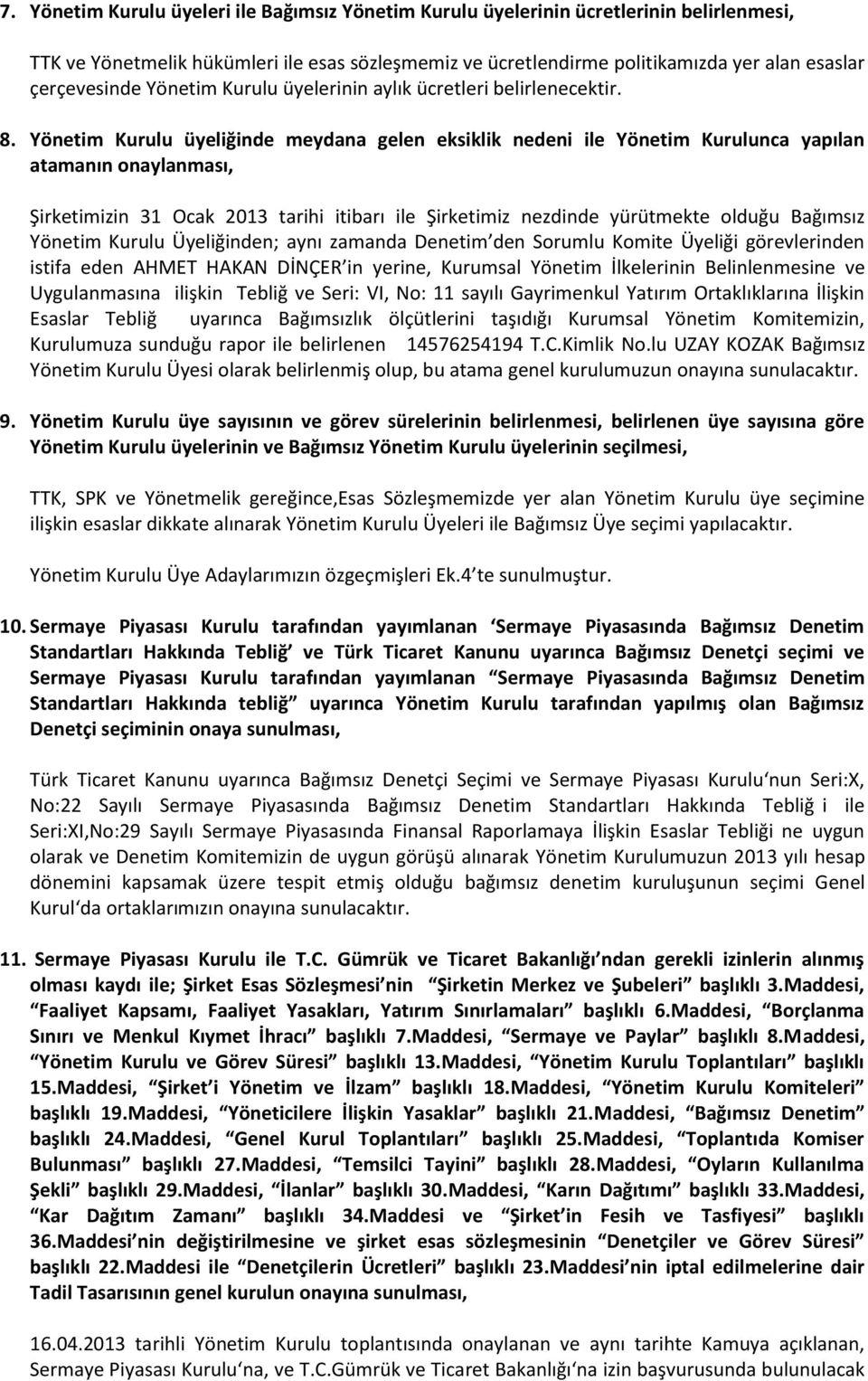 Yönetim Kurulu üyeliğinde meydana gelen eksiklik nedeni ile Yönetim Kurulunca yapılan atamanın onaylanması, Şirketimizin 31 Ocak 2013 tarihi itibarı ile Şirketimiz nezdinde yürütmekte olduğu Bağımsız