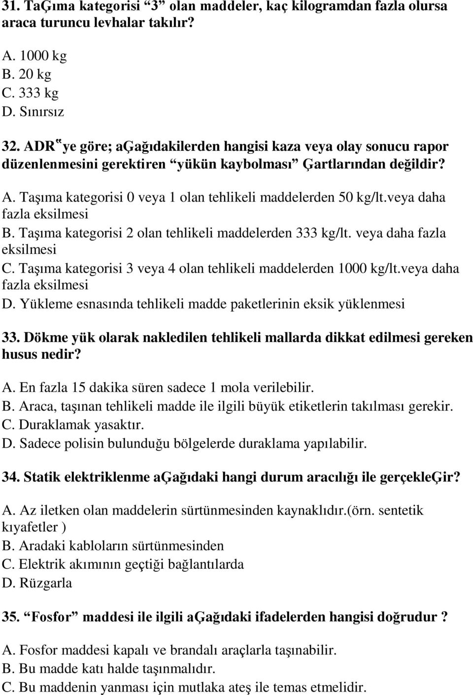 veya daha fazla eksilmesi B. Taşıma kategorisi 2 olan tehlikeli maddelerden 333 kg/lt. veya daha fazla eksilmesi C. Taşıma kategorisi 3 veya 4 olan tehlikeli maddelerden 1000 kg/lt.