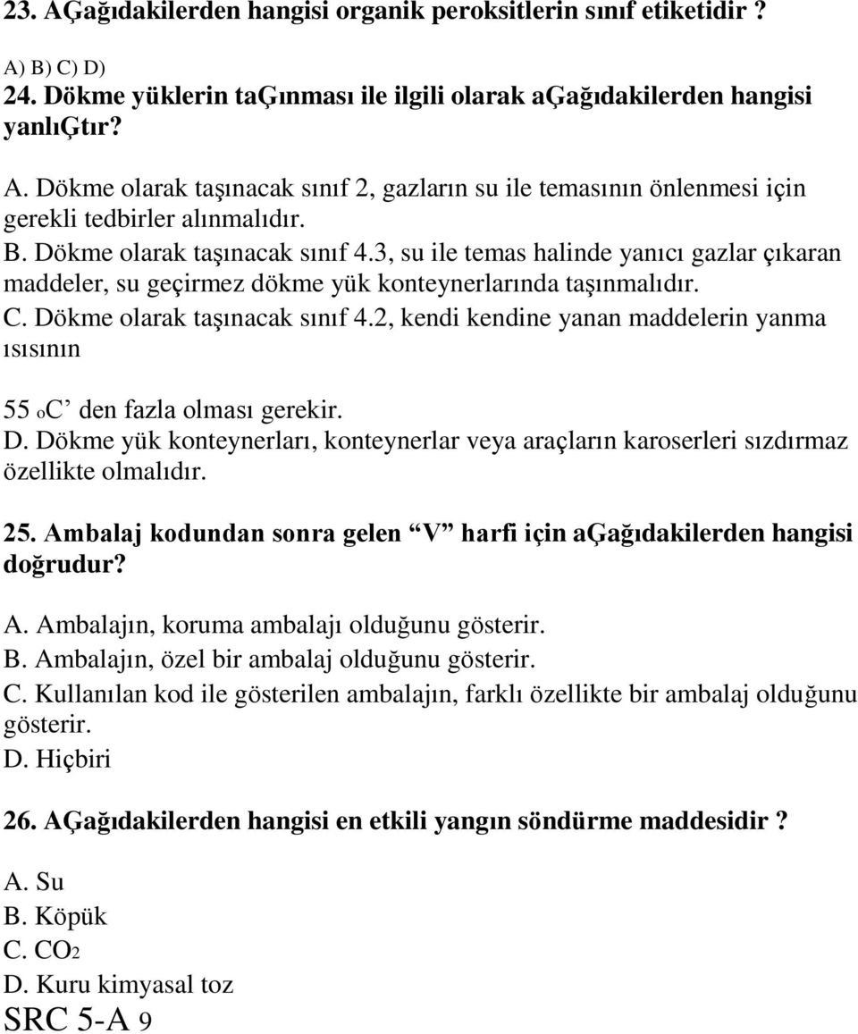 D. Dökme yük konteynerları, konteynerlar veya araçların karoserleri sızdırmaz özellikte olmalıdır. 25. Ambalaj kodundan sonra gelen V harfi için aģağıdakilerden hangisi doğrudur? A. Ambalajın, koruma ambalajı olduğunu gösterir.