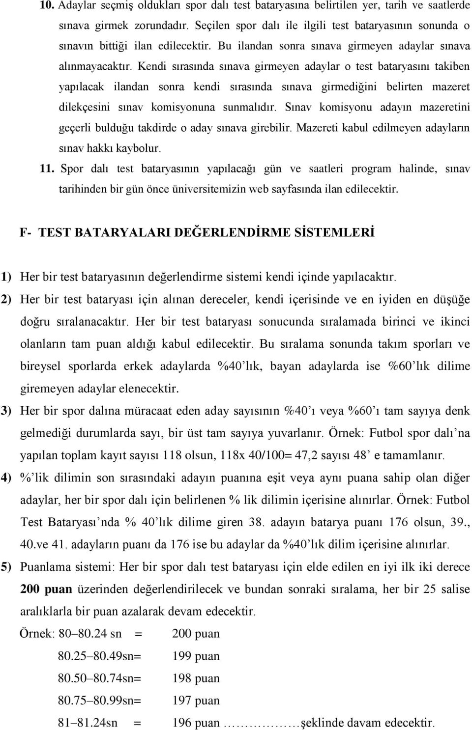 Kendi sırasında sınava girmeyen adaylar o test bataryasını takiben yapılacak ilandan sonra kendi sırasında sınava girmediğini belirten mazeret dilekçesini sınav komisyonuna sunmalıdır.