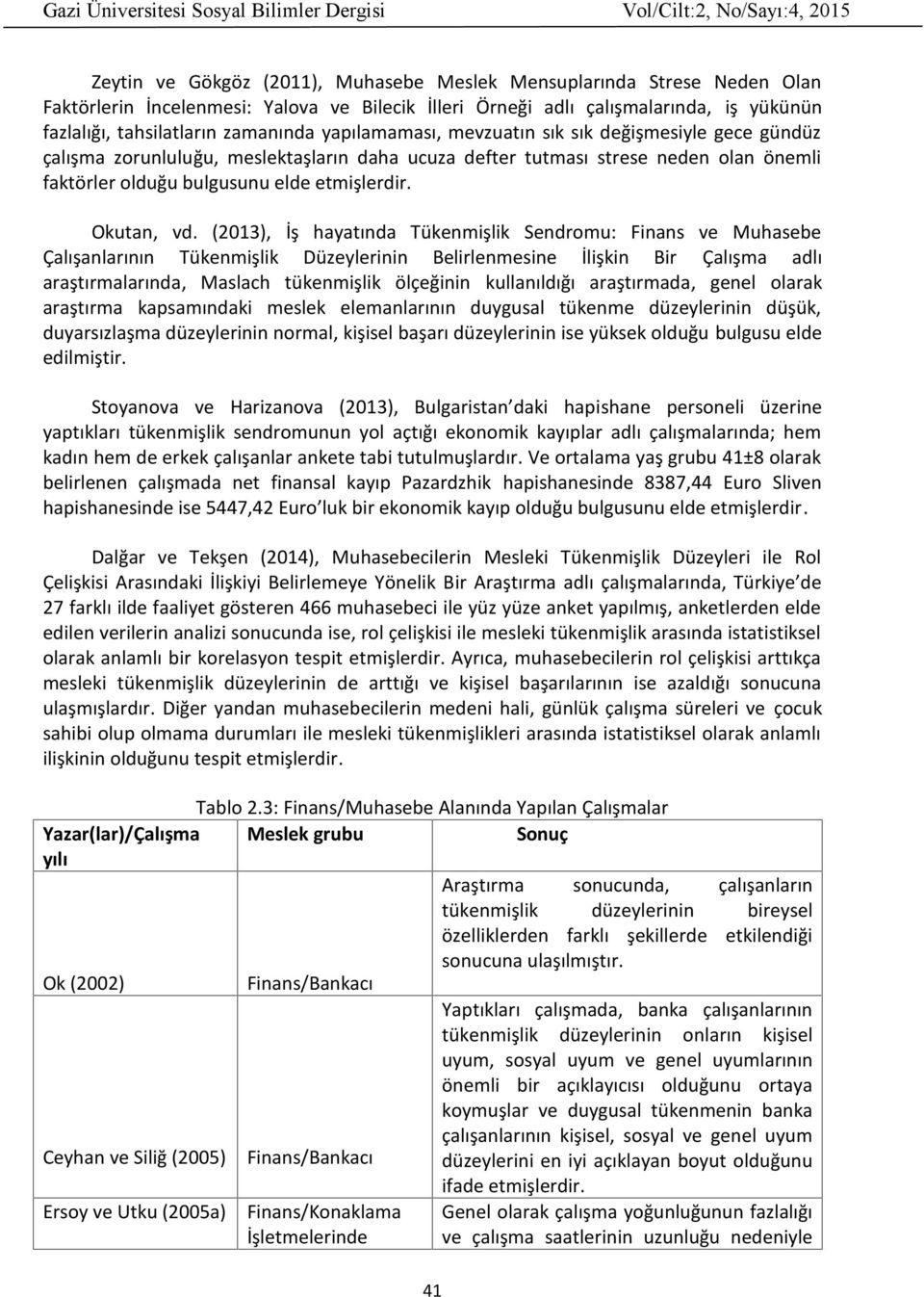 (2013), İş hayatında Tükenmişlik Sendromu: Finans ve Muhasebe Çalışanlarının Tükenmişlik Düzeylerinin Belirlenmesine İlişkin Bir Çalışma adlı araştırmalarında, Maslach tükenmişlik ölçeğinin