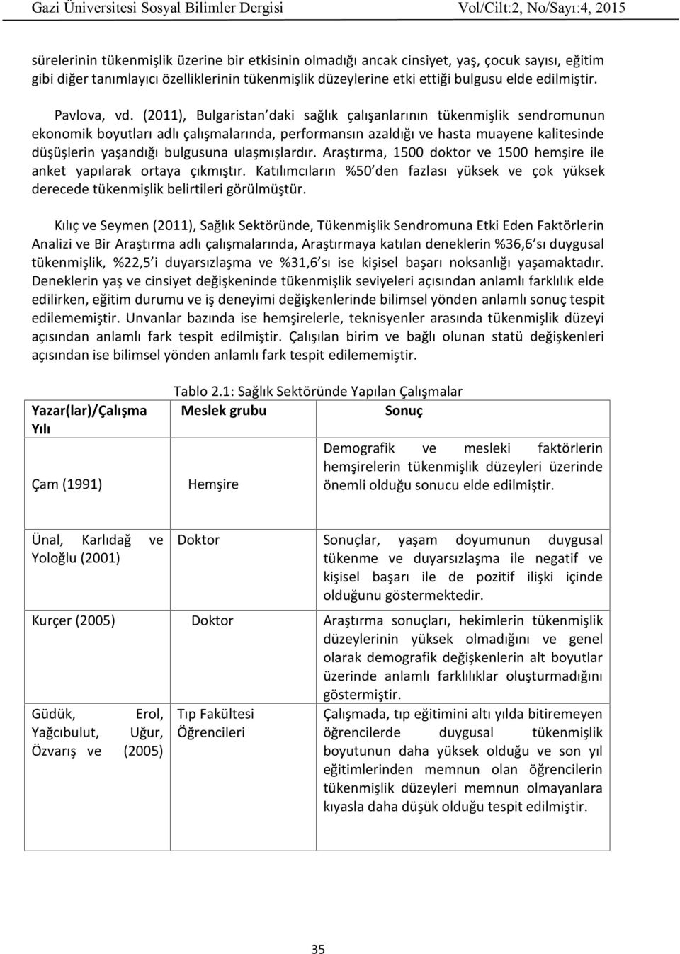 (2011), Bulgaristan daki sağlık çalışanlarının tükenmişl ik sendromunun ekonomik boyutları adlı çalışmalarında, performansın azaldığı ve hasta muayene kalitesinde düşüşlerin yaşandığı bulgusuna