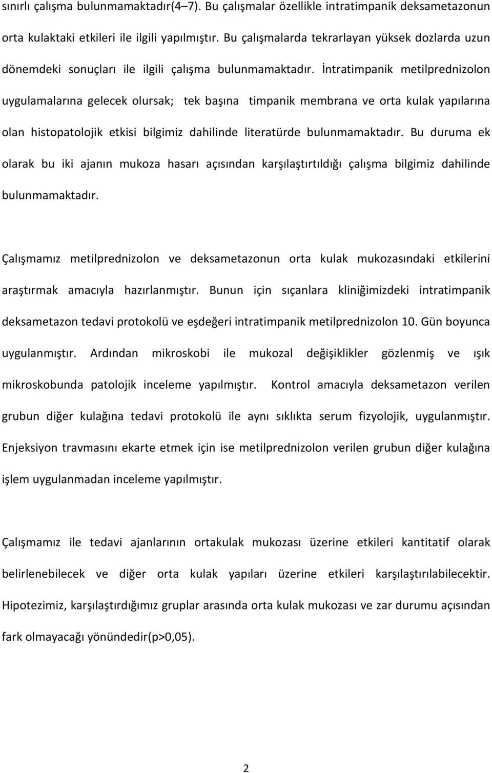 İntratimpanik metilprednizolon uygulamalarına gelecek olursak; tek başına timpanik membrana ve orta kulak yapılarına olan histopatolojik etkisi bilgimiz dahilinde literatürde bulunmamaktadır.