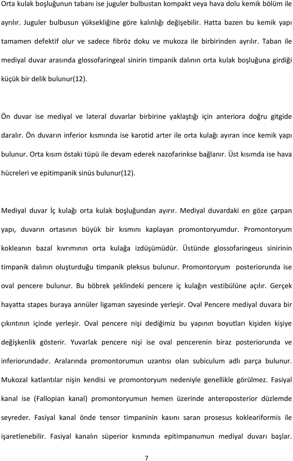 Taban ile mediyal duvar arasında glossofaringeal sinirin timpanik dalının orta kulak boşluğuna girdiği küçük bir delik bulunur(12).